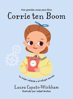 Coperta cărții 'Corrie Ten Boom: La Mujer Valiente Y El Refugio Secreto - Laura Caputo-wickham'