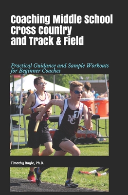 Coperta cărții 'Coaching Middle School Cross Country and Track & Field: Practical Guidance and Sample Workouts for Beginner Coaches -'