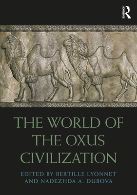 The World of the Oxus Civilization - Bertille Lyonnet