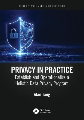 Privacy in Practice: Establish and Operationalize a Holistic Data Privacy Program - Alan Tang