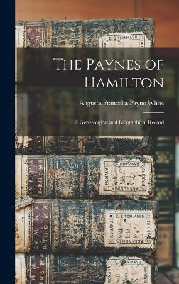 The Paynes of Hamilton: A Genealogical and Biographical Record - Augusta Francelia Payne White