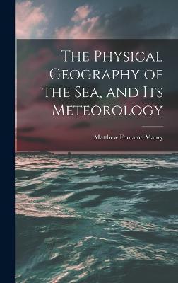 The Physical Geography of the Sea, and Its Meteorology - Matthew Fontaine Maury