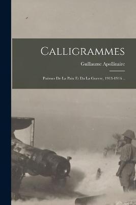 Calligrammes; Poèmes De La Paix Et Da La Guerre, 1913-1916 .. - Guillaume Apollinaire