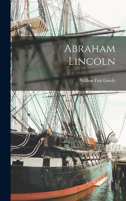 Coperta cărții 'Abraham Lincoln - Wilbur Fisk Gordy'