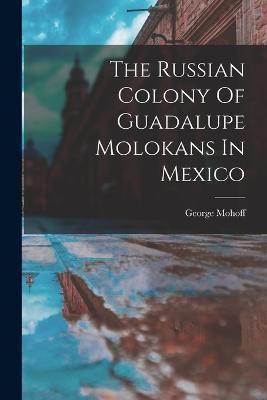 The Russian Colony Of Guadalupe Molokans In Mexico - Mohoff George 1924-