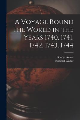 A Voyage Round the World in the Years 1740, 1741, 1742, 1743, 1744 [microform] - George 1697-1762 Anson