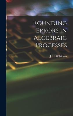 Rounding Errors in Algebraic Processes - J. H. (james Hardy) Wilkinson