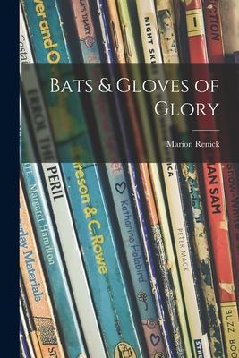 Bats & Gloves of Glory - Marion Renick
