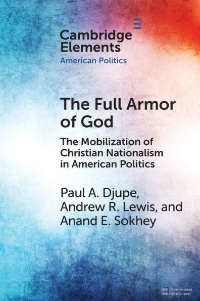 The Full Armor of God: The Mobilization of Christian Nationalism in American Politics - Paul A. Djupe