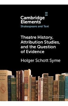 Coperta cărții 'Theatre History, Attribution Studies, and the Question of Evidence - Holger Schott Syme'