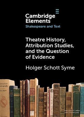 Theatre History, Attribution Studies, and the Question of Evidence - Holger Schott Syme