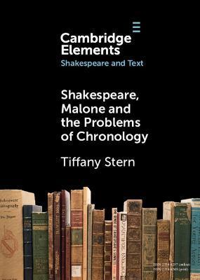 Shakespeare, Malone and the Problems of Chronology - Tiffany Stern
