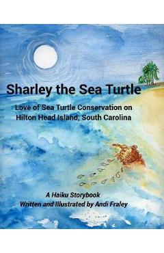 Coperta cărții 'Sharley the Sea TurtleLove of Sea Turtle Conservation on Hilton Head Island, South Carolina: A Haiku Story by Andi'