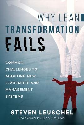 Why Lean Transformation Fails: Common challenges to adopting new leadership and management systems - Steven Leuschel