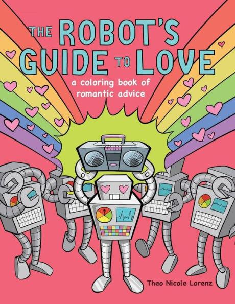 The Robot's Guide to Love: a coloring book of romantic advice - Theo Nicole Lorenz