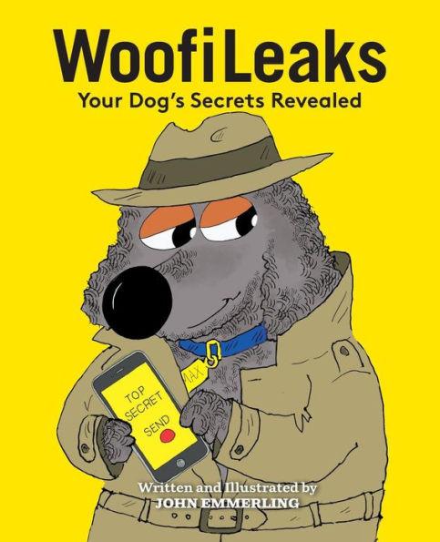 WoofiLeaks: Your Dog's Secrets Revealed - John Emmerling