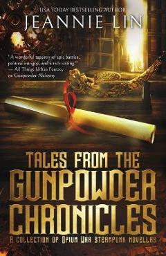 Coperta cărții 'Tales from the Gunpowder Chronicles: A collection of Opium War steampunk novellas - Jeannie Lin'