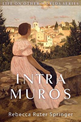 Intra Muros: Within the Walls of Heaven - Rebecca Ruter Springer