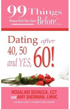 Coperta cărții '99 Things Women Wish They Knew Before Dating After 40, 50, & Yes, 60! - Lmhc Amy Sherman'