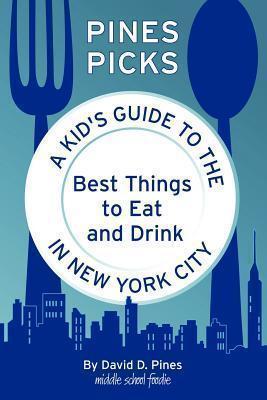 Pines Picks: A Kid's Guide to the Best Things to Eat and Drink in New York City - David D. Pines