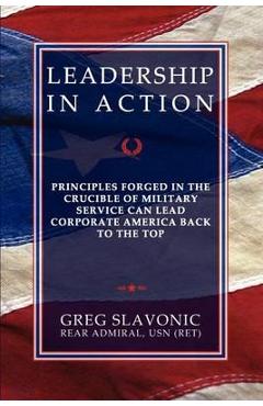 Poza produsului Leadership in Action - Principles Forged in the Crucible of Military Service Can Lead Corporate America Back to the Top - Greg Slavonic