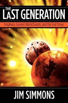 The Last Generation: Prophecy, Current World Events, and the End Times - Jim Simmons