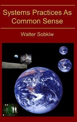 Systems Practices As Common Sense - Walter Sobkiw