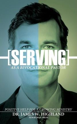 Serving as a Bivocational Pastor - James W. Highland