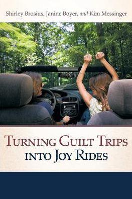 Turning Guilt Trips Into Joy Rides - Shirley Brosius