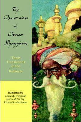 The Quatrains of Omar Khayyam: Three translations of the Rubaiyat - Omar Khayyam