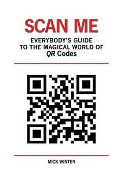 Coperta cărții 'Scan Me - Everybody's Guide to the Magical World of Qr Codes - Mick Winter'