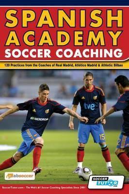 Spanish Academy Soccer Coaching - 120 Practices from the Coaches of Real Madrid, Atletico Madrid & Athletic Bilbao - Absoccer
