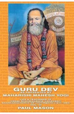 Poza produsului Guru Dev as Presented by Maharishi Mahesh Yogi: Life & Teachings of Swami Brahmananda Saraswati Shankaracharya of Jyotirmath (1941-1953) Vol. III - Paul Mason