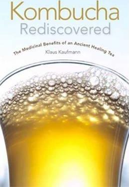 Kombucha Rediscovered: The Medicinal Benefits of an Ancient Healing Tea - Dsc Klaus Kaufmann