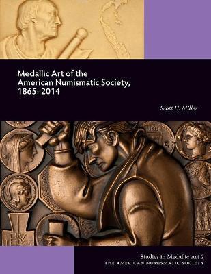 Medallic Art of the American Numismatic Society, 1865-2014 - Scott Miller