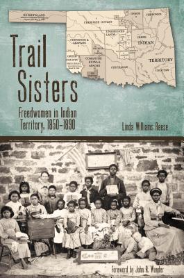 Trail Sisters: Freedwomen in Indian Territory, 1850-1890 - Linda Williams Reese