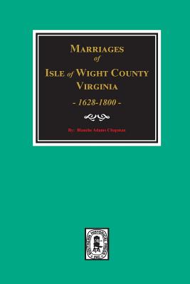 Coperta cărții 'Isle of Wight County, Virginia 1628-1800, Marriages Of. - Blanche Adams Chapman'