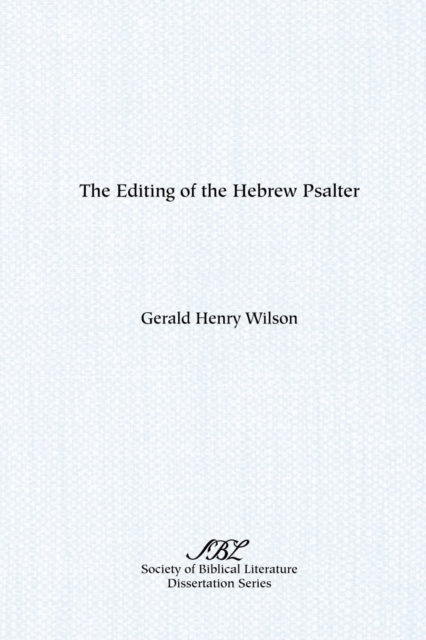 The Editing of the Hebrew Psalter - Gerald Henry Wilson