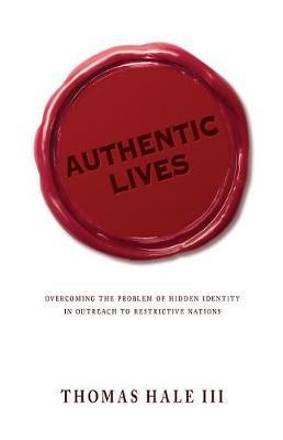 Authentic Lives: Overcoming the Problem of Hidden Identity in Outreach to Restrictive Nations - Thomas Hale