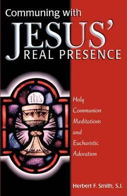 Communing with Jesus' Real Presence - Herbert F. Smith