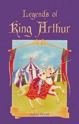 Legends of King Arthur - Isabel Wyatt