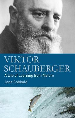 Viktor Schauberger: A Life of Learning from Nature - Jane Cobbald