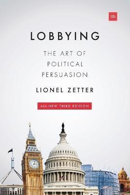 Lobbying: The Art of Political Persuasion (Revised) - Lionel Zetter