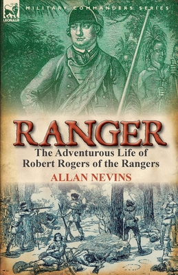 Ranger: The Adventurous Life of Robert Rogers of the Rangers - Allan Nevins