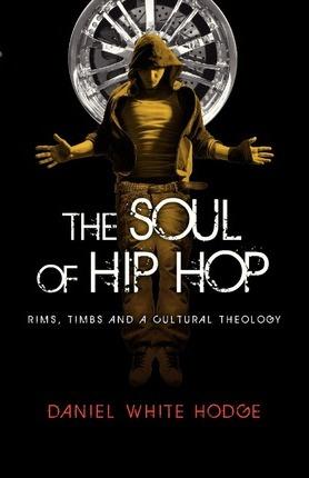 The Soul of Hip Hop: Rims, Timbs and a Cultural Theology - Daniel White Hodge