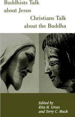 Buddhists Talk about Jesus, Christians Talk about the Buddha - Rita M. Gross