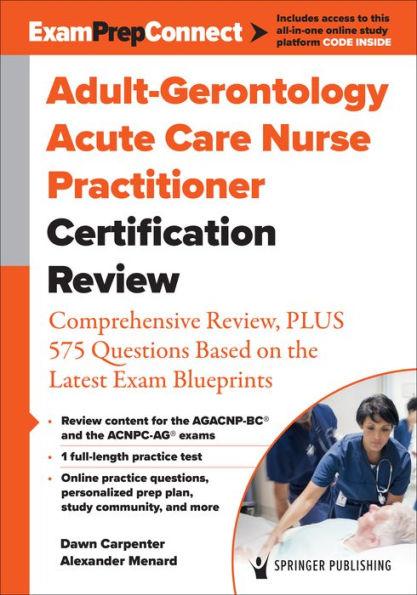 Adult-Gerontology Acute Care Nurse Practitioner Certification Review: Comprehensive Review, Plus 575 Questions Based on the Latest Exam Blueprint - Dawn Carpenter