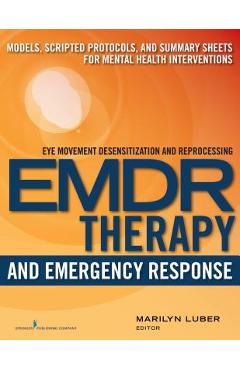 Emdr and Emergency Response: Models, Scripted Protocols, and Summary Sheets for Mental Health Interventions