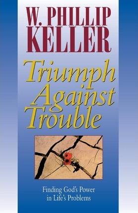 Triumph Against Trouble - W. Phillip Keller
