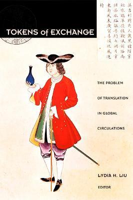 Tokens of Exchange: The Problem of Translation in Global Circulations - Lydia H. Liu